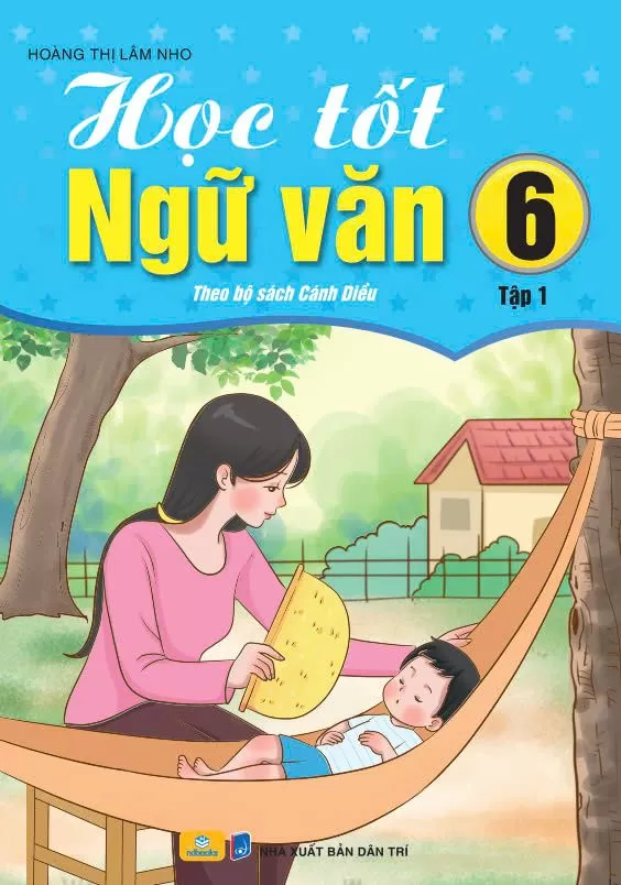HỌC TỐT NGỮ VĂN LỚP 6 - TẬP 1 (Bám sát SGK Cánh diều)